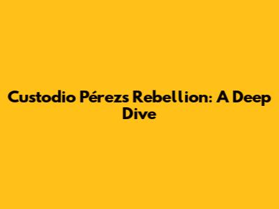 Custodio Pérez's Rebellion: A Deep Dive