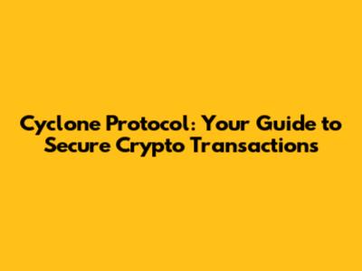Cyclone Protocol: Your Guide to Secure Crypto Transactions