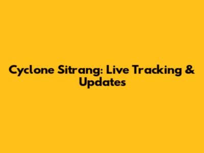 Cyclone Sitrang: Live Tracking & Updates