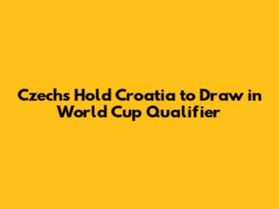 Czechs Hold Croatia to Draw in World Cup Qualifier