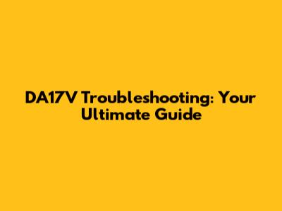 DA17V Troubleshooting: Your Ultimate Guide