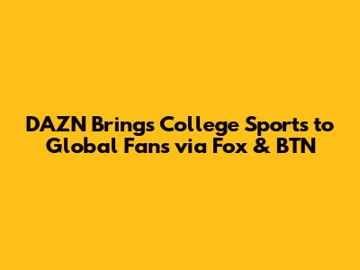 DAZN Brings College Sports to Global Fans via Fox & BTN