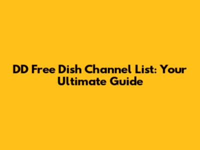 DD Free Dish Channel List: Your Ultimate Guide