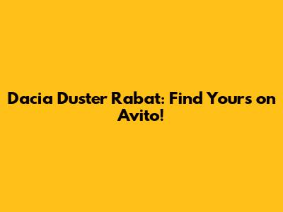 Dacia Duster Rabat: Find Yours on Avito!