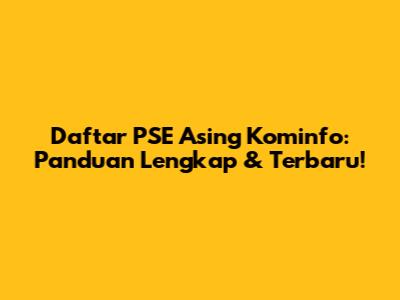 Daftar PSE Asing Kominfo: Panduan Lengkap & Terbaru!