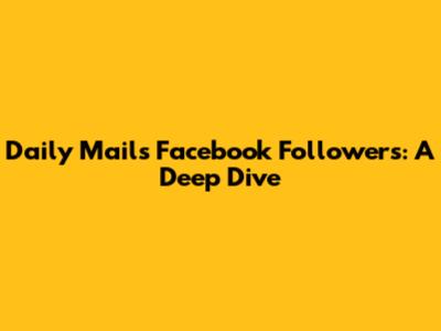 Daily Mail's Facebook Followers: A Deep Dive