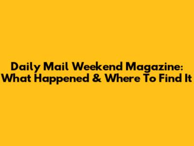 Daily Mail Weekend Magazine: What Happened & Where To Find It