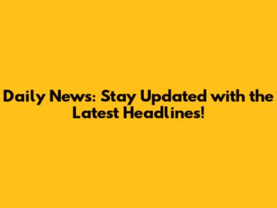 Daily News: Stay Updated with the Latest Headlines!