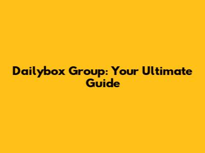 Dailybox Group: Your Ultimate Guide