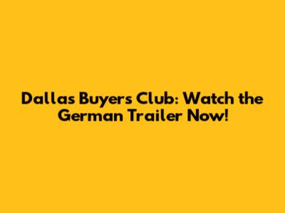 Dallas Buyers Club: Watch the German Trailer Now!