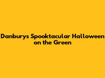 Danbury's Spooktacular Halloween on the Green