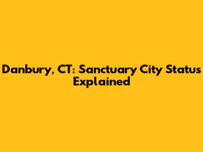 Danbury, CT: Sanctuary City Status Explained