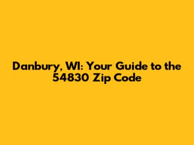 Danbury, WI: Your Guide to the 54830 Zip Code