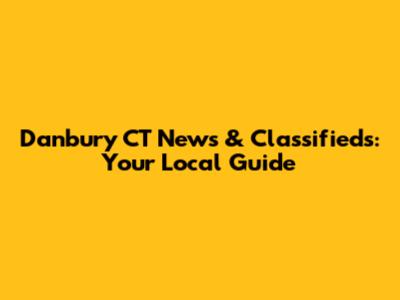 Danbury CT News & Classifieds: Your Local Guide