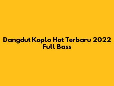 Dangdut Koplo Hot Terbaru 2022 Full Bass