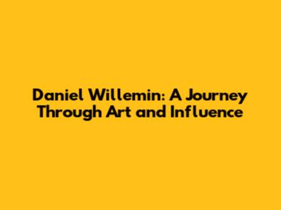 Daniel Willemin: A Journey Through Art and Influence