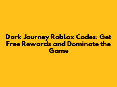 Dark Journey Roblox Codes: Get Free Rewards and Dominate the Game