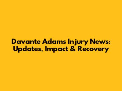Davante Adams Injury News: Updates, Impact & Recovery