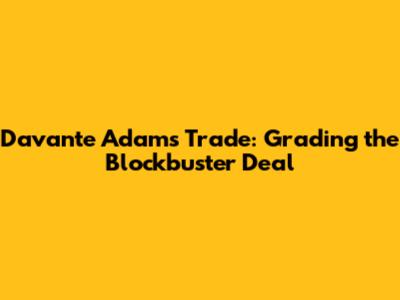 Davante Adams Trade: Grading the Blockbuster Deal