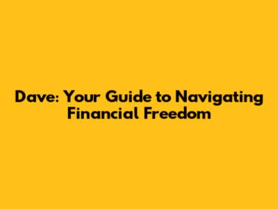 Dave: Your Guide to Navigating Financial Freedom