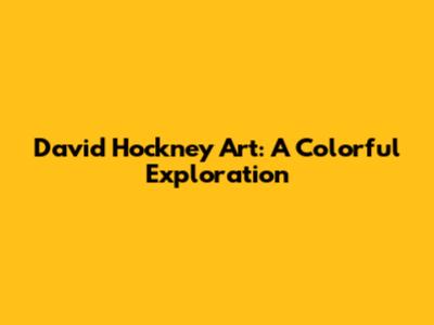 David Hockney Art: A Colorful Exploration