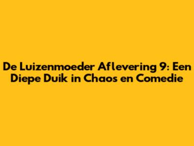 De Luizenmoeder Aflevering 9: Een Diepe Duik in Chaos en Comedie