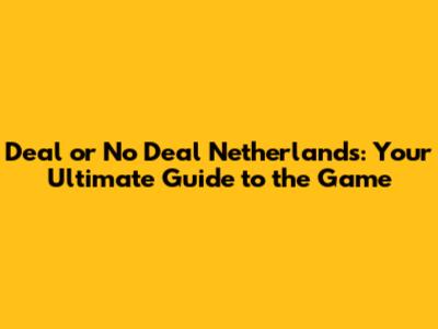 Deal or No Deal Netherlands: Your Ultimate Guide to the Game