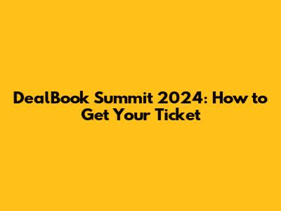 DealBook Summit 2024: How to Get Your Ticket
