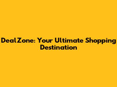 DealZone: Your Ultimate Shopping Destination