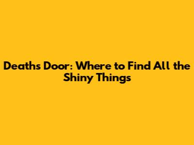 Death's Door: Where to Find All the Shiny Things