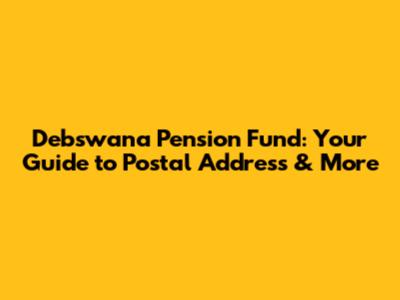 Debswana Pension Fund: Your Guide to Postal Address & More