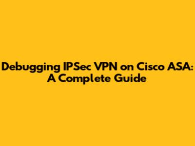 Debugging IPSec VPN on Cisco ASA: A Complete Guide