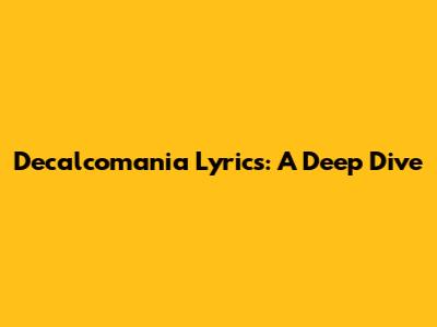 Decalcomania Lyrics: A Deep Dive