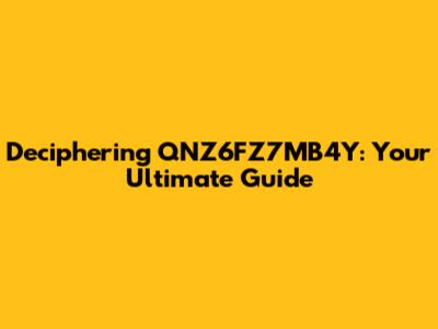 Deciphering QNZ6FZ7MB4Y: Your Ultimate Guide