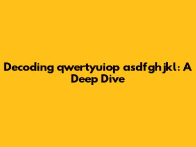 Decoding 'qwertyuiop asdfghjkl': A Deep Dive