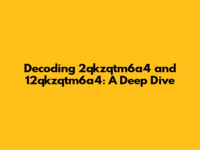 Decoding 2qkzqtm6a4 and 12qkzqtm6a4: A Deep Dive