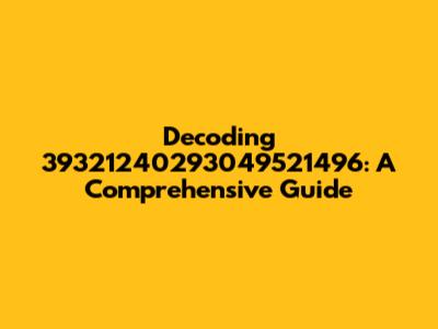 Decoding 39321240293049521496: A Comprehensive Guide
