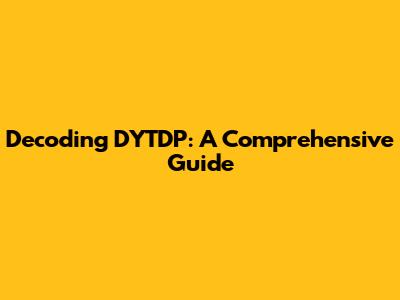 Decoding DYTDP: A Comprehensive Guide