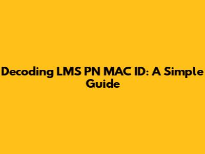 Decoding LMS PN MAC ID: A Simple Guide