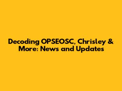 Decoding OPSEOSC, Chrisley & More: News and Updates