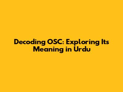 Decoding OSC: Exploring Its Meaning in Urdu