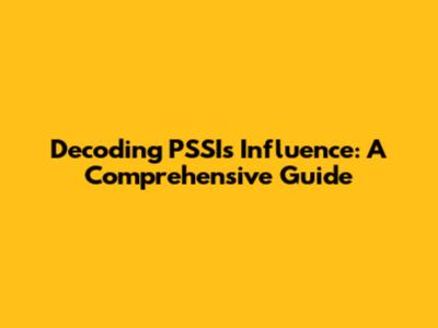 Decoding PSSI's Influence: A Comprehensive Guide