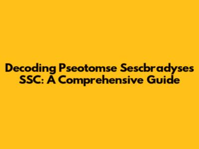 Decoding Pseotomse Sescbradyse's SSC: A Comprehensive Guide