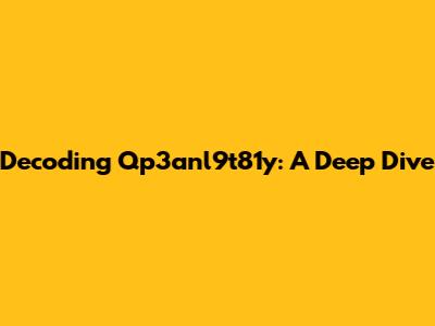 Decoding Qp3anl9t81y: A Deep Dive