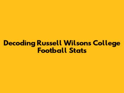 Decoding Russell Wilson's College Football Stats