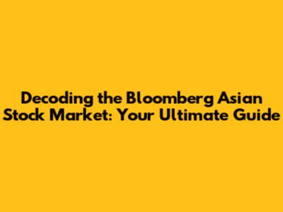 Decoding the Bloomberg Asian Stock Market: Your Ultimate Guide