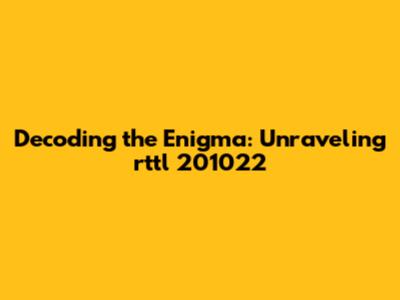 Decoding the Enigma: Unraveling rttl 201022