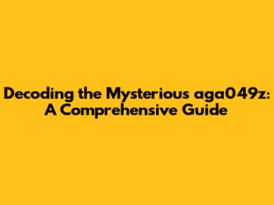 Decoding the Mysterious aga049z: A Comprehensive Guide