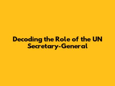 Decoding the Role of the UN Secretary-General