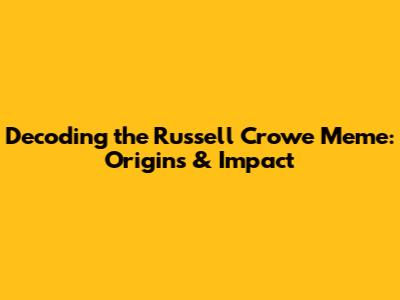 Decoding the Russell Crowe Meme: Origins & Impact